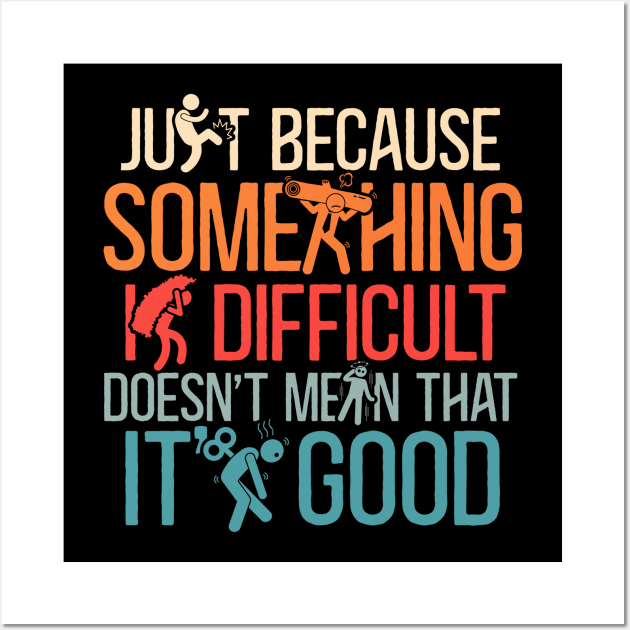 Just Because Something is Difficult Doesn't mean That It's Good Funny Vintage quote Wall Art by Thomas Mitchell Coney